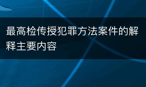 最高检传授犯罪方法案件的解释主要内容
