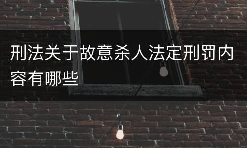 刑法关于故意杀人法定刑罚内容有哪些