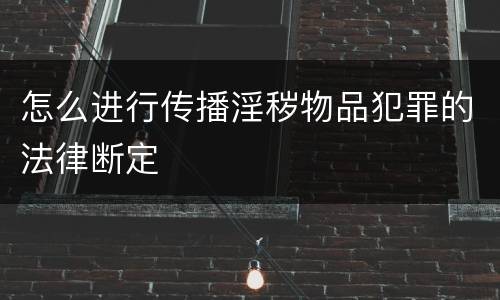 怎么进行传播淫秽物品犯罪的法律断定