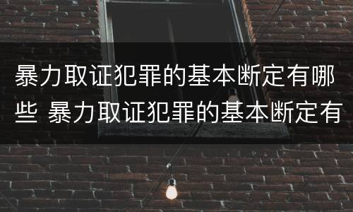 暴力取证犯罪的基本断定有哪些 暴力取证犯罪的基本断定有哪些类型