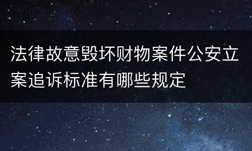 法律故意毁坏财物案件公安立案追诉标准有哪些规定