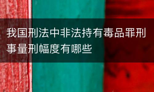 我国刑法中非法持有毒品罪刑事量刑幅度有哪些