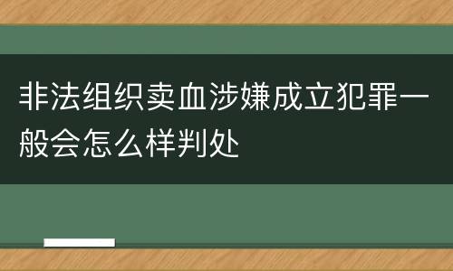 非法组织卖血涉嫌成立犯罪一般会怎么样判处