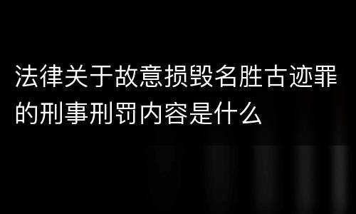 法律关于故意损毁名胜古迹罪的刑事刑罚内容是什么