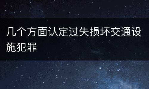 几个方面认定过失损坏交通设施犯罪