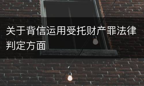 关于背信运用受托财产罪法律判定方面
