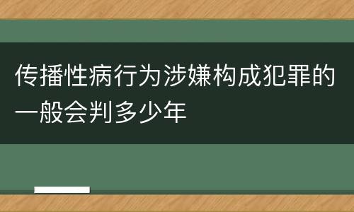 传播性病行为涉嫌构成犯罪的一般会判多少年