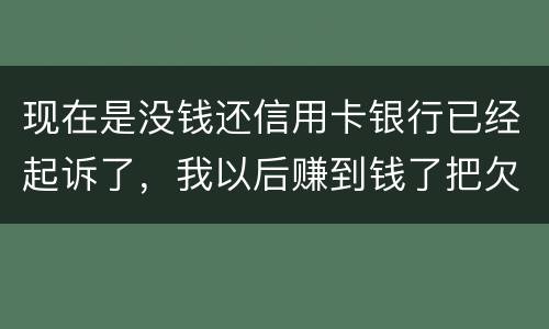 现在是没钱还信用卡银行已经起诉了，我以后赚到钱了把欠款还了案件是否会撤销