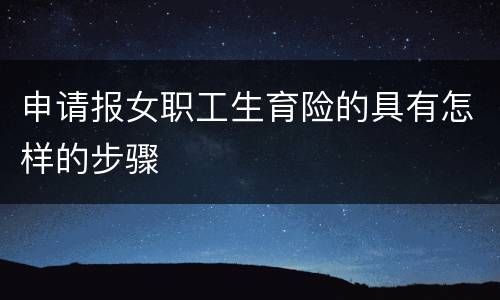 申请报女职工生育险的具有怎样的步骤