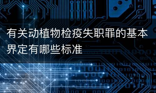 有关动植物检疫失职罪的基本界定有哪些标准