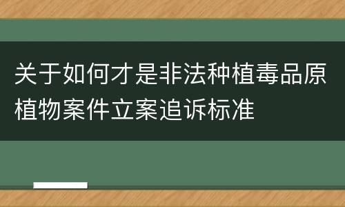 关于如何才是非法种植毒品原植物案件立案追诉标准