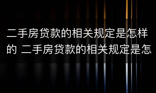 二手房贷款的相关规定是怎样的 二手房贷款的相关规定是怎样的呢