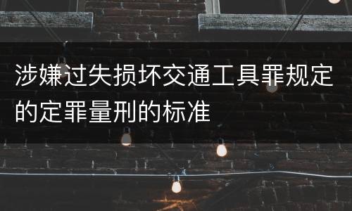 涉嫌过失损坏交通工具罪规定的定罪量刑的标准