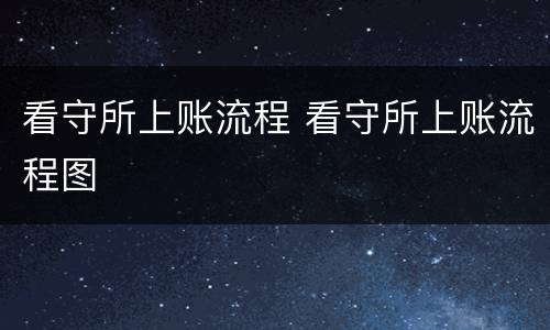 看守所上账流程 看守所上账流程图