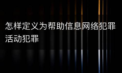 怎样定义为帮助信息网络犯罪活动犯罪