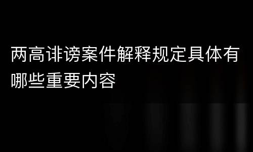 两高诽谤案件解释规定具体有哪些重要内容