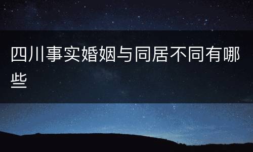 四川事实婚姻与同居不同有哪些