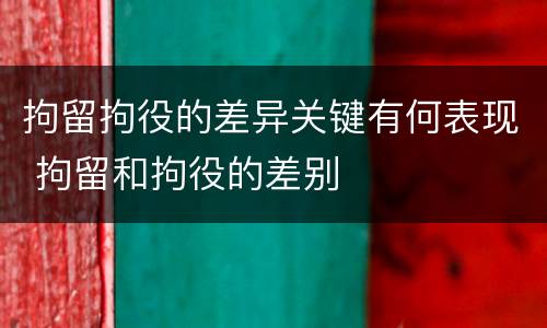 拘留拘役的差异关键有何表现 拘留和拘役的差别