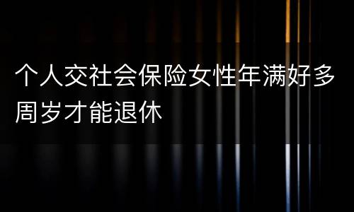 个人交社会保险女性年满好多周岁才能退休
