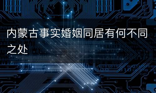 内蒙古事实婚姻同居有何不同之处