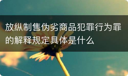 放纵制售伪劣商品犯罪行为罪的解释规定具体是什么