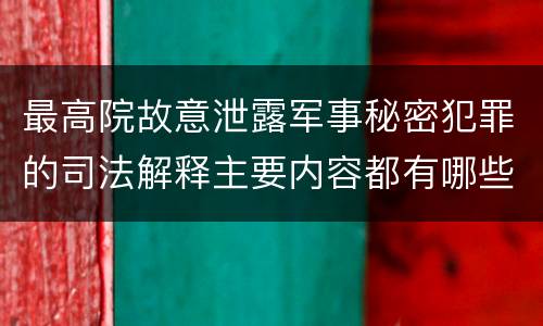 最高院故意泄露军事秘密犯罪的司法解释主要内容都有哪些