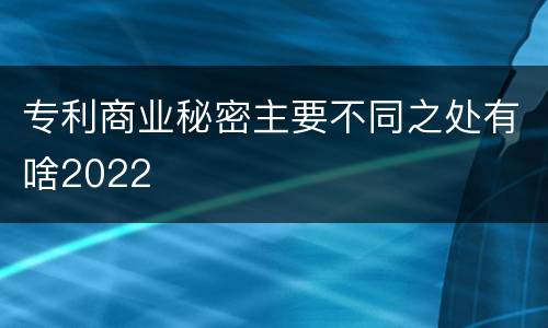 专利商业秘密主要不同之处有啥2022
