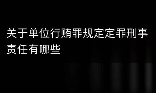 关于单位行贿罪规定定罪刑事责任有哪些