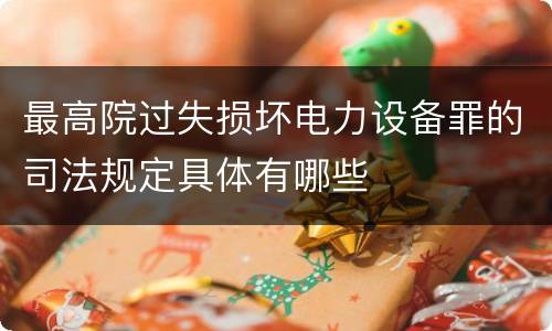 最高院过失损坏电力设备罪的司法规定具体有哪些
