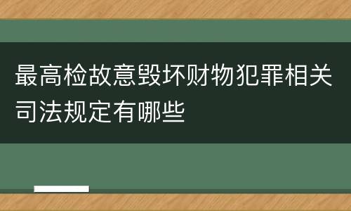 最高检故意毁坏财物犯罪相关司法规定有哪些