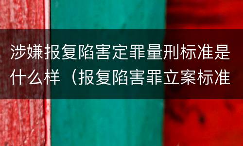 涉嫌报复陷害定罪量刑标准是什么样（报复陷害罪立案标准）