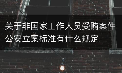 关于非国家工作人员受贿案件公安立案标准有什么规定
