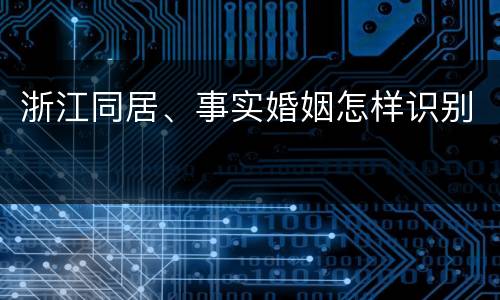 浙江同居、事实婚姻怎样识别