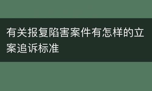 有关报复陷害案件有怎样的立案追诉标准