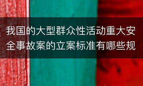 我国的大型群众性活动重大安全事故案的立案标准有哪些规定
