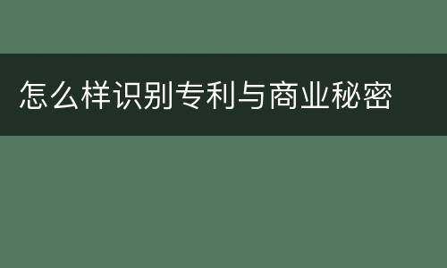 怎么样识别专利与商业秘密