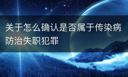 关于怎么确认是否属于传染病防治失职犯罪