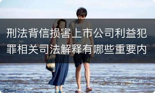 刑法背信损害上市公司利益犯罪相关司法解释有哪些重要内容