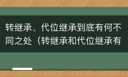 转继承、代位继承到底有何不同之处（转继承和代位继承有什么区别）
