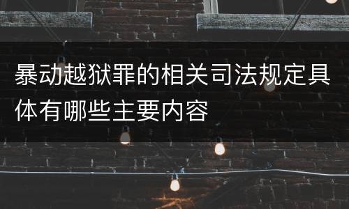 暴动越狱罪的相关司法规定具体有哪些主要内容
