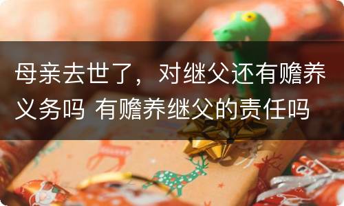 母亲去世了，对继父还有赡养义务吗 有赡养继父的责任吗