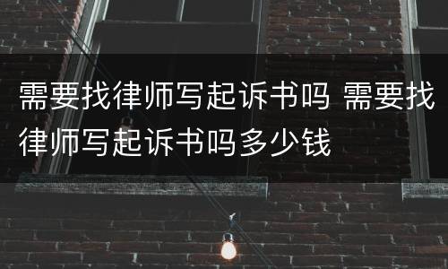 需要找律师写起诉书吗 需要找律师写起诉书吗多少钱