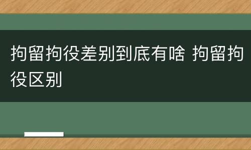 拘留拘役差别到底有啥 拘留拘役区别