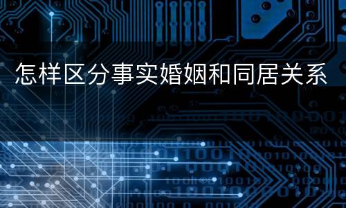 怎样区分事实婚姻和同居关系