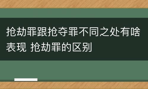 抢劫罪跟抢夺罪不同之处有啥表现 抢劫罪的区别