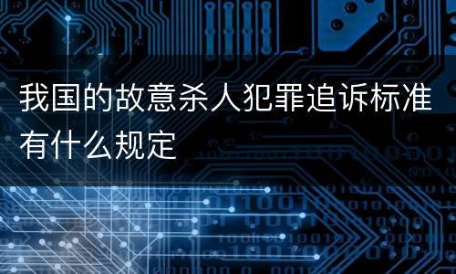 我国的故意杀人犯罪追诉标准有什么规定