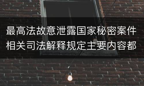最高法故意泄露国家秘密案件相关司法解释规定主要内容都有哪些