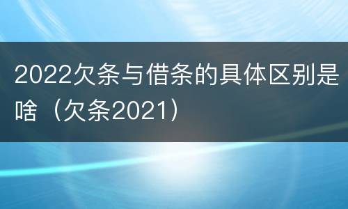 2022欠条与借条的具体区别是啥（欠条2021）