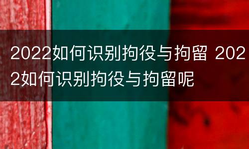 2022如何识别拘役与拘留 2022如何识别拘役与拘留呢