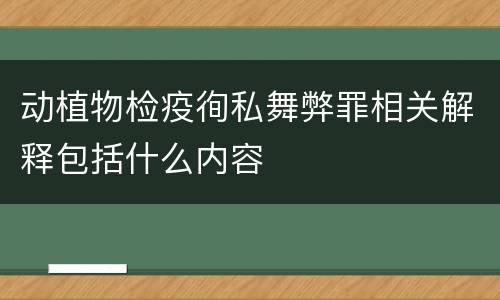 动植物检疫徇私舞弊罪相关解释包括什么内容